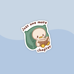 Sticker of a cute little duckling reading a book, and the writing "Just one more chapter"